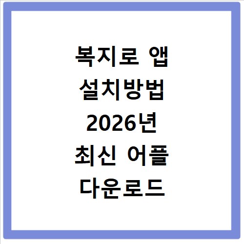 복지로 앱 설치방법 2026년 최신 어플 다운로드 방법