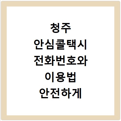 청주 안심콜택시 전화번호와 이용법 안전하게 귀가하는 꿀팁