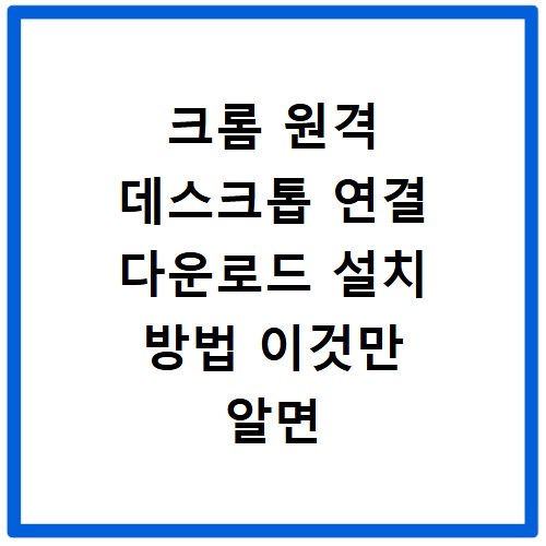 크롬 원격 데스크톱 연결 다운로드 설치 방법 이것만 알면 끝