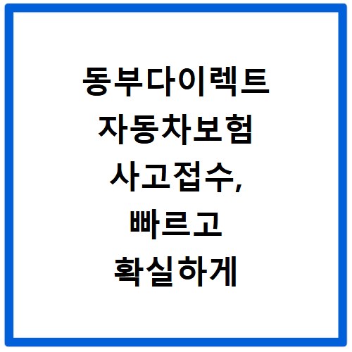 동부다이렉트 자동차보험 사고접수, 빠르고 확실하게 처리하는 방법