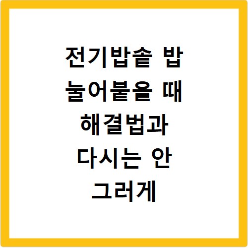 전기밥솥 밥 눌어붙을 때 해결법과 다시는 안 그러게 하는 비법