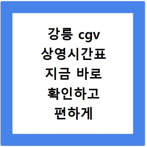 강릉 cgv 상영시간표 지금 바로 확인하고 편하게 영화 보자