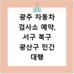 광주 자동차 검사소 예약, 서구 북구 광산구 민간 대행 비용까지