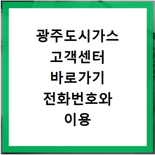 광주도시가스 고객센터 바로가기 전화번호와 이용 방법 총정리