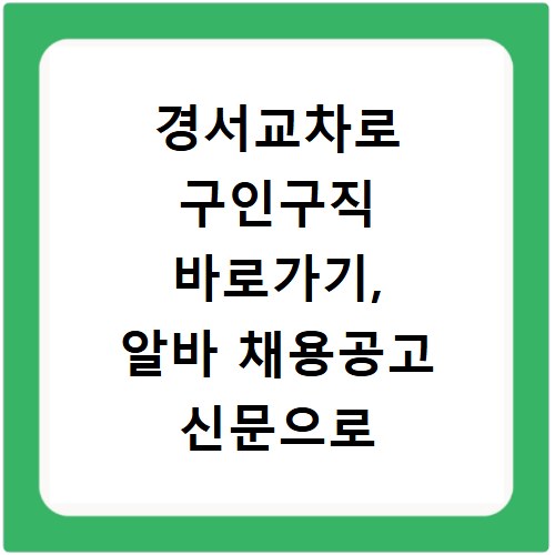 경서교차로 구인구직 바로가기, 알바 채용공고 신문으로 확인하기