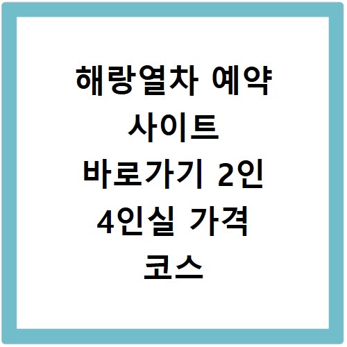 해랑열차 예약 사이트 바로가기 2인 4인실 가격 코스 후기