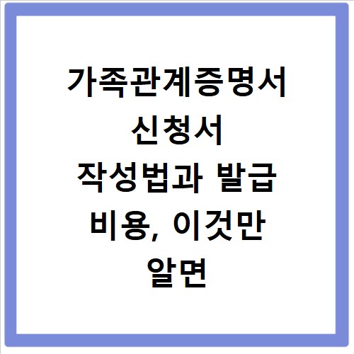 가족관계증명서 신청서 작성법과 발급 비용, 이것만 알면 끝
