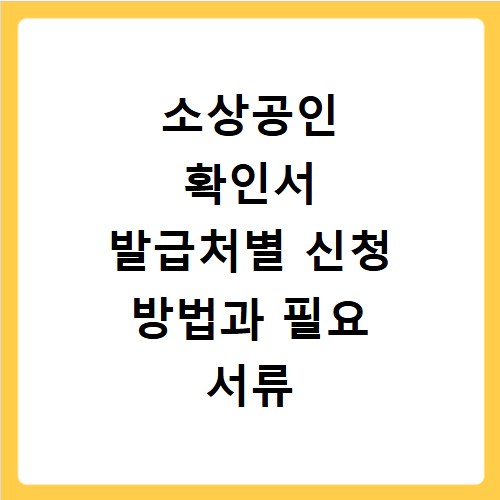소상공인 확인서 발급처별 신청 방법과 필요 서류 총정리