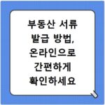 부동산 서류 발급 방법, 온라인으로 간편하게 확인하세요