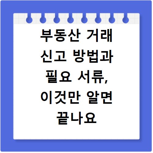 부동산 거래 신고 방법과 필요 서류, 이것만 알면 끝나요