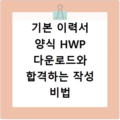 기본 이력서 양식 HWP 다운로드와 합격하는 작성 비법