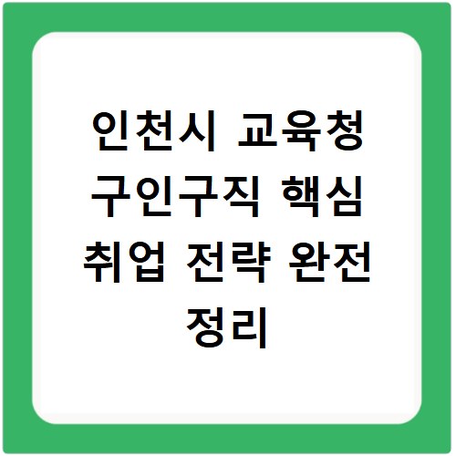 인천시 교육청 구인구직 핵심 취업 전략 완전 정리