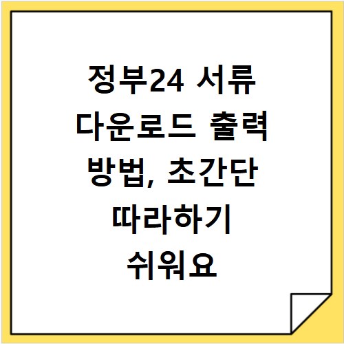 정부24 서류 다운로드 출력 방법, 초간단 따라하기 쉬워요