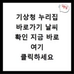 기상청 누리집 바로가기 날씨 확인 지금 바로 여기 클릭하세요