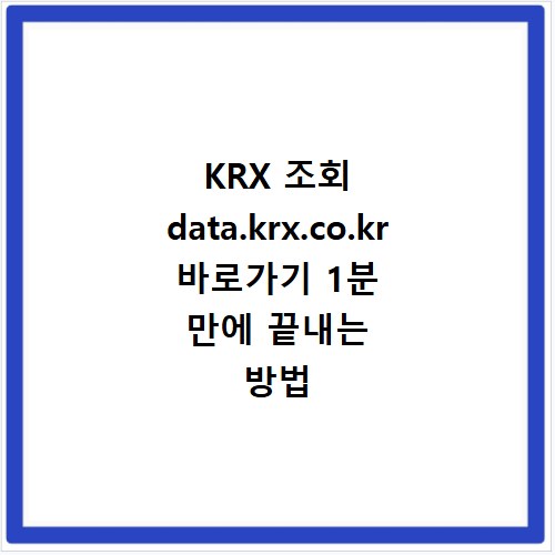KRX 조회 data.krx.co.kr 바로가기 1분 만에 끝내는 방법