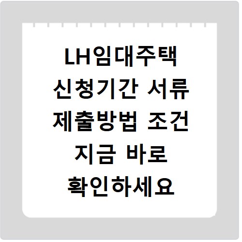 LH임대주택 신청기간 서류 제출방법 조건 지금 바로 확인하세요