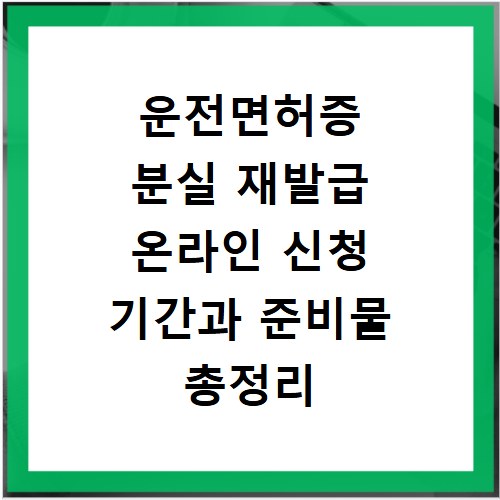 운전면허증 분실 재발급 온라인 신청 기간과 준비물 총정리
