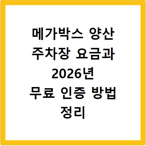 메가박스 양산 주차장 요금과 2026년 무료 인증 방법 정리