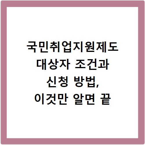 국민취업지원제도 대상자 조건과 신청 방법, 이것만 알면 끝