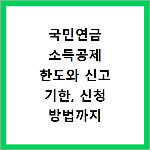 국민연금 소득공제 한도와 신고 기한, 신청 방법까지 한번에 알아보세요