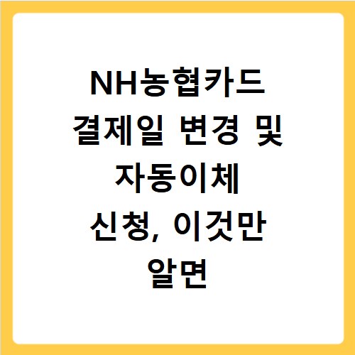 NH농협카드 결제일 변경 및 자동이체 신청, 이것만 알면 끝