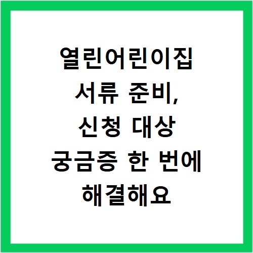 열린어린이집 서류 준비, 신청 대상 궁금증 한 번에 해결해요