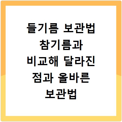 들기름 보관법 참기름과 비교해 달라진 점과 올바른 보관법
