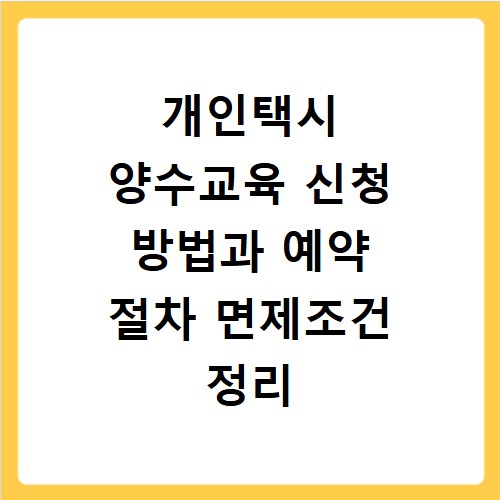 개인택시 양수교육 신청 방법과 예약 절차 면제조건 정리