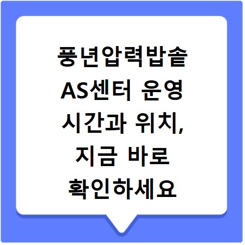 풍년압력밥솥 AS센터 운영 시간과 위치, 지금 바로 확인하세요