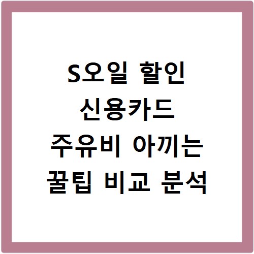 S오일 할인 신용카드 주유비 아끼는 꿀팁 비교 분석
