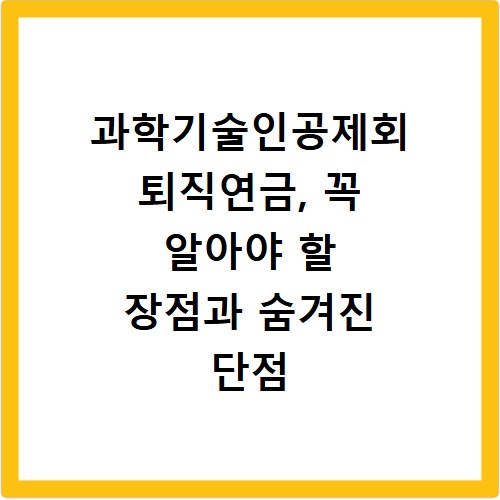 과학기술인공제회 퇴직연금, 꼭 알아야 할 장점과 숨겨진 단점