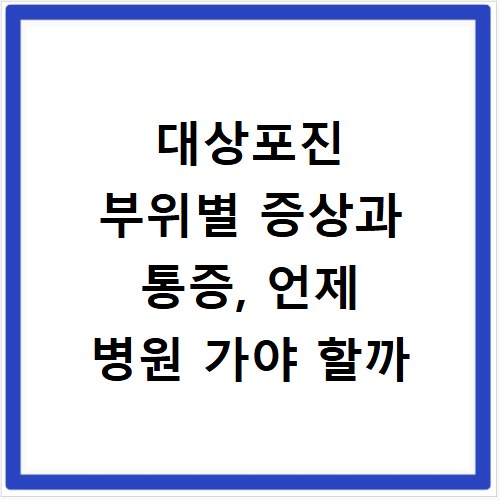 대상포진 부위별 증상과 통증, 언제 병원 가야 할까