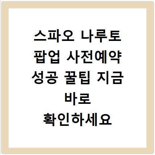 스파오 나루토 팝업 사전예약 성공 꿀팁 지금 바로 확인하세요