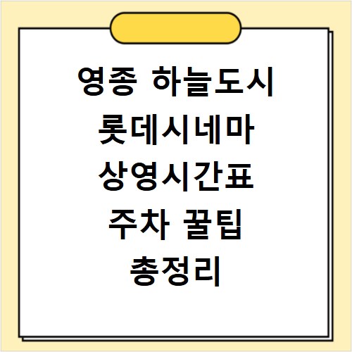 영종 하늘도시 롯데시네마 상영시간표 주차 꿀팁 총정리