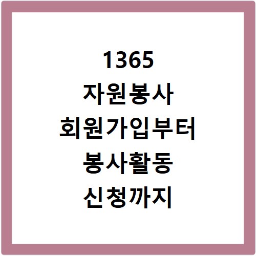 1365 자원봉사 회원가입부터 봉사활동 신청까지 한번에 끝내기