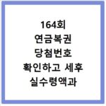164회 연금복권 당첨번호 확인하고 세후 실수령액과 수령 기한까지 알아보세요