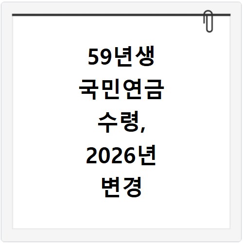 59년생 국민연금 수령, 2026년 변경 조건 미리 확인하세요