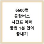 6600번 공항버스 시간표 예매 방법 1분 안에 끝내기