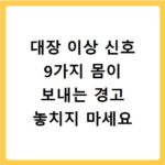 대장 이상 신호 9가지 몸이 보내는 경고 놓치지 마세요