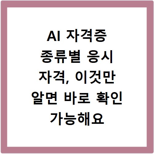 AI 자격증 종류별 응시 자격, 이것만 알면 바로 확인 가능해요
