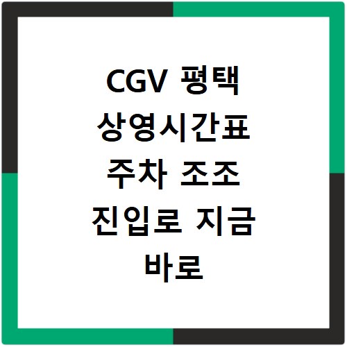 CGV 평택 상영시간표 주차 조조 진입로 지금 바로 확인하세요
