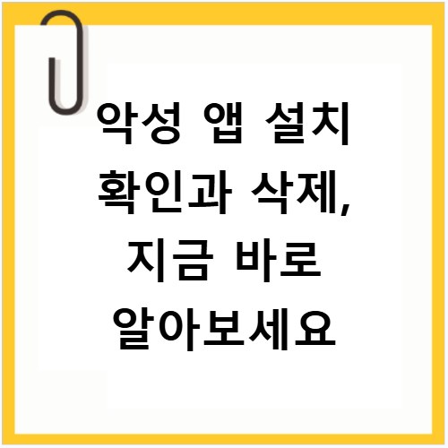 악성 앱 설치 확인과 삭제, 지금 바로 알아보세요