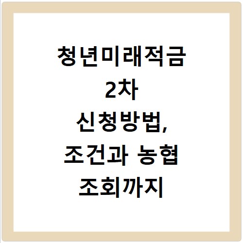 청년미래적금 2차 신청방법, 조건과 농협 조회까지 한 번에 해결