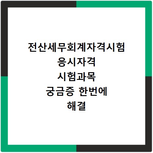 전산세무회계자격시험 응시자격 시험과목 궁금증 한번에 해결