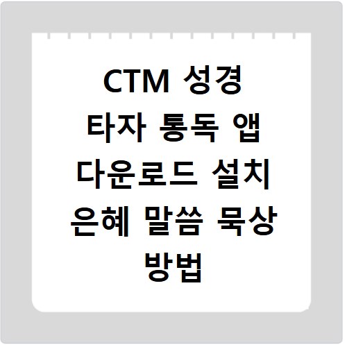 CTM 성경 타자 통독 앱 다운로드 설치 은혜 말씀 묵상 방법