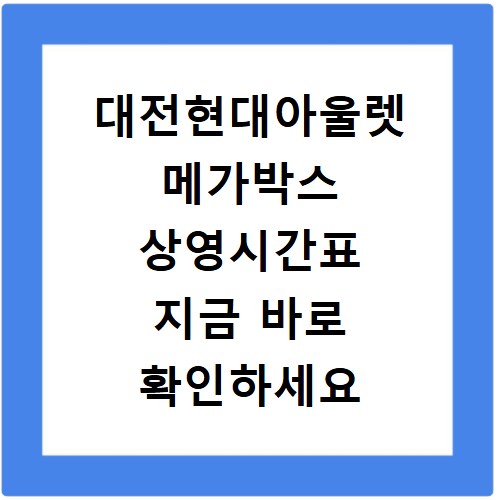 대전현대아울렛 메가박스 상영시간표 지금 바로 확인하세요