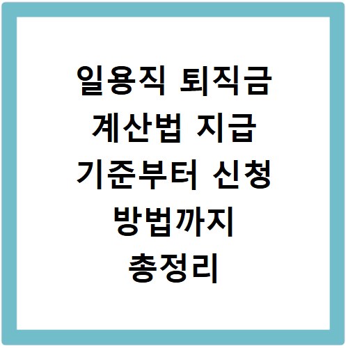 일용직 퇴직금 계산법 지급 기준부터 신청 방법까지 총정리