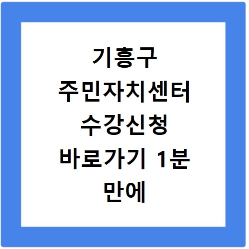 기흥구 주민자치센터 수강신청 바로가기 1분 만에 끝내기