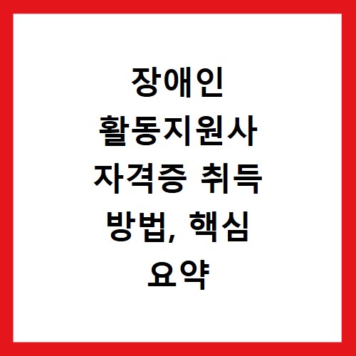 장애인 활동지원사 자격증 취득 방법, 핵심 요약 총정리했어요