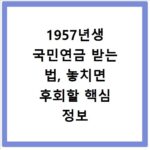 1957년생 국민연금 받는 법, 놓치면 후회할 핵심 정보 총정리